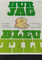 Hur jag blev till : den nakna sanningen i ord och bild