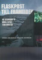 Flaskpost till framtiden : s&aring; bevarar vi v&aring;ra sp&aring;r i 100 000 &aring;r