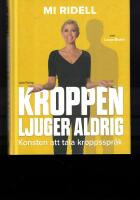 Kroppen ljuger aldrig : konsten att tala kroppsspr&aring;k