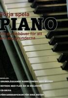 B&ouml;rja spela piano : allt du beh&ouml;ver f&ouml;r att l&auml;ra dig grunderna