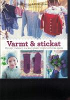 Varmt och stickat : vantar, m&ouml;ssor, sockor, sjalar, tr&ouml;jor och lite spets