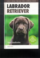 Labrador retriever : det mesta du beh&ouml;ver veta om din hund