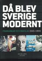 D&aring; blev Sverige modernt : framg&aring;ngar och bakslag 1945-1999