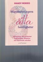 Manifesteringens &aring;tta hemligheter : f&ouml;rverkliga dina dr&ouml;mmar med snabba, effektiva och bepr&ouml;vade tekniker