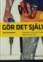 G&ouml;r det sj&auml;lv : Renovera, snickra och reparera b&aring;de ute och inne