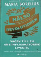 H&auml;lsorevolutionen : v&auml;gen till en antiinflammatorisk livsstil : helheten, maten, forskningen, tr&auml;ningen, sk&ouml;nheten, insikten