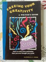 Freeing your creativity : a writer&rsquo;s guide : how to write more and better than you ever thought you could 