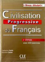 Civilisation progressive du Fran&ccedil;ais : avec 430 exercices : niveau d&eacute;butant