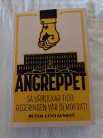 Angreppet : S&aring; urholkar Tid&ouml;regeringen v&aring;r demokrati