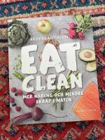 Eat clean : mer n&auml;ring och mindre skr&auml;p i maten