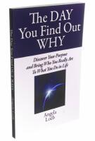 The Day You Find Out Why: Discover Your Purpose and Bring Who You Really Are To What You Do in Life