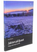 Jakten p&aring; ljuset : f&aring;nga st&auml;mningen p&aring; bild - skapa uttrycksfulla bilder