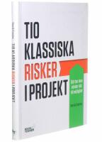 Tio klassiska risker i projekt : och hur man v&auml;nder risk till m&ouml;jlighet