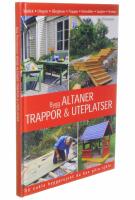 Bygg altaner, trappor & uteplatser : 30 enkla byggprojekt du kan g&ouml;ra sj&auml;lv