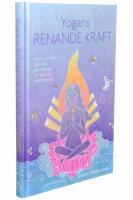 Yogans renande kraft : kriyor och andra holistiska detoxtekniker f&ouml;r h&auml;lsa och v&auml;lbefinnande