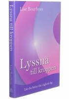 Lyssna till kroppen : l&aring;t din b&auml;sta v&auml;n v&auml;gleda dig
