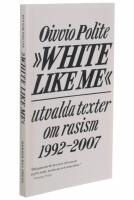 White like me : utvalda texter om rasism 1992-2007