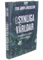 Osynliga v&auml;rldar : hur vi gl&ouml;mde att v&auml;rlden &auml;r mer &auml;n m&auml;nsklig