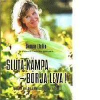 Sluta k&auml;mpa - b&ouml;rja leva! : var sann mot dig sj&auml;lv och lev livet fullt ut