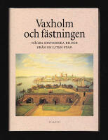 Vaxholm och f&auml;stningen. N&aring;gra historiska bilder fr&aring;n en liten stad