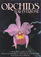 Orchids for Everyone. A Practical Guide to the Home Cultivation of over 200 of the World's Most Beautiful Varieties