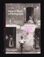 How to Read a Photograph. Understanding, Interpreting and Enjoying the Great Photographer