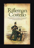 Rifleman Costello. The Adventures of a Soldier of the 95th (Rifles) in the Peninsular & Waterloo Campaigns of the Napoleonic Wars