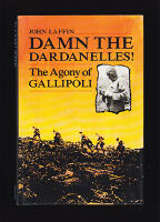 Damn the Dardanelles! The Agony of Gallipoli