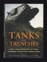 Tanks and Trenches. First Hand Accounts of Tank Warfare in the First World War