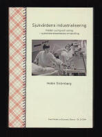 Sjukv&aring;rdens industrialisering. Mellan curing och caring - sjuksk&ouml;terskearbetets omvandling