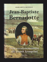 Jean-Baptiste Bernadotte. Från revolutionssoldat till svensk kronprins