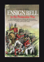 Ensign Bell in the Peninsular War. The Experiences of a Young British Soldier of the 34th Regiment 'The Cumberland Gentlemen' in the Napoleonic Wars