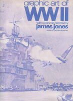 Graphic Art of World War II. With a Personal Narrative by the James Jones author of 'From Here to Eternity'