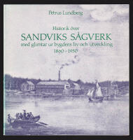 Historik &ouml;ver Sandviks s&aring;gverk. Med glimtar ur bygdens liv och utveckling 1860-1950