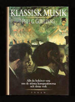 Klassisk musik. Allt du beh&ouml;ver veta om de st&ouml;rsta komposit&ouml;rerna och deras fr&auml;msta verk