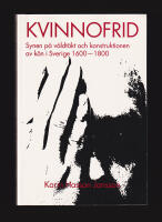 Kvinnofrid. Synen p&aring; v&aring;ldt&auml;kt och konstruktionen av k&ouml;n i Sverige 1600-1800. Conceptualizing rape. Gendered notions of violence in Sweden 1600-1800