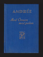 Med Örnen mot polen. Andrées polarexpedition år 1897. Utgiven på grundval av S A Andrées, Nils Strindbergs och Knut Frænkels sommaren 1930 på Vitön funna anteckningar av Svenska Sällskapet för Antropologi och geografi