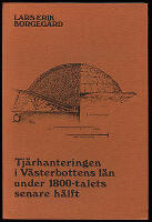 Tj&auml;rhanteringen i V&auml;sterbottens l&auml;n under 1800-talets senare h&auml;lft. En studie av produktion och transporter med s&auml;rskild h&auml;nsyn till Ume- och Vindel&auml;lvens dalg&aring;ngar