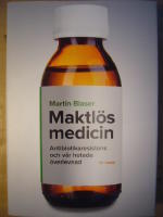 Maktl&ouml;s medicin : antibiotikaresistens och v&aring;r hotade &ouml;verlevnad