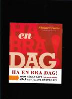 Ha en bra dag! : 55 s&auml;kra s&auml;tt (och n&aring;gra os&auml;kra) att f&aring; ett b&auml;ttre liv 