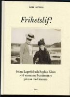Frihetslif! : Selma Lagerl&ouml;f och Sophie Elkan : "tv&aring; ensamma fruntimmer" p&aring; resa med kamera