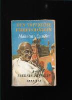 Den vapenl&ouml;se frihetshj&auml;lten : Mahatma Gandhis liv och g&auml;rningar