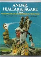 Andar, hj&auml;ltar & j&auml;gare fr&aring;n de nordamerikanska indianernas mytologi