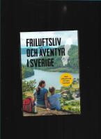 Friluftsliv och &auml;ventyr i Sverige : med utflyktsm&aring;l f&ouml;r hela familjen