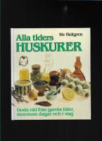 Alla tiders huskurer : goda r&aring;d fr&aring;n gamla tider, mormors dagar och i dag 