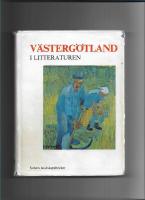 V&auml;sterg&ouml;tland i litteraturen : v&auml;stg&ouml;taf&ouml;rfattare fr&aring;n 1700-tal till nutid
