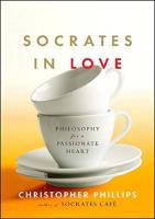 Socrates in Love. Philosophy for a Passionate Heart