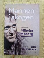 Mannen i skogen : en biografi &ouml;ver Vilhelm Moberg