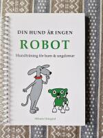 Din hund &auml;r ingen robot - Hundtr&auml;ning f&ouml;r barn & ungdomar