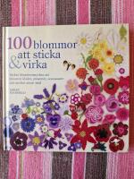 100 blommor att sticka & virka : vackra blomstersmycken att dekorera kl&auml;der, presenter, accessoarer och mycket annat med